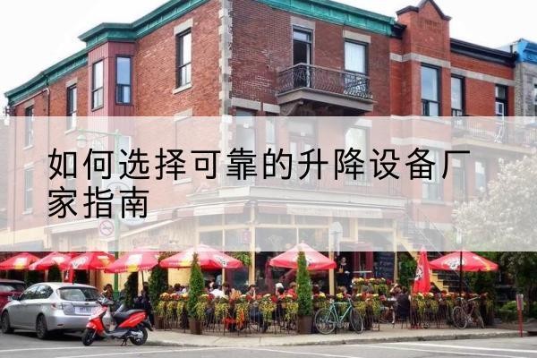 坊子电动升降机厂家-如何选择可靠的升降设备厂家指南